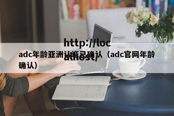adc年龄亚洲认证已确认（adc官网年龄确认）